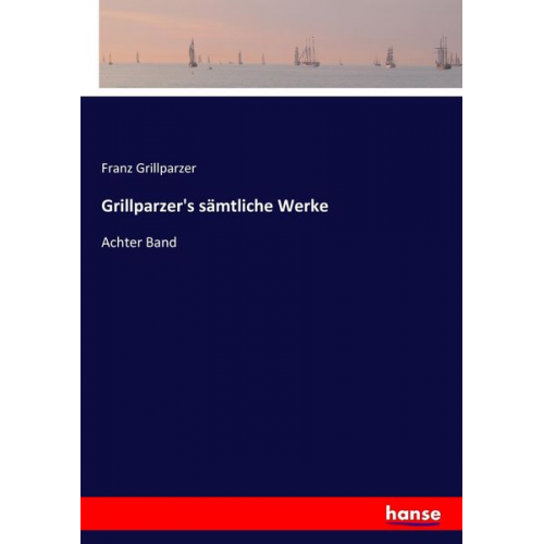 Franz Grillparzer - Grillparzer's sämtliche Werke