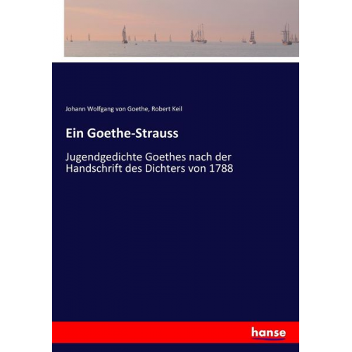 Johann Wolfgang von Goethe Robert Keil - Ein Goethe-Strauss