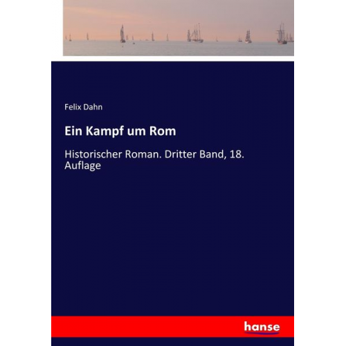 Felix Dahn - Ein Kampf um Rom