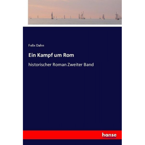 Felix Dahn - Ein Kampf um Rom