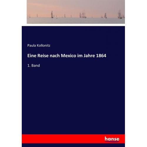 Paula Kollonitz - Eine Reise nach Mexico im Jahre 1864