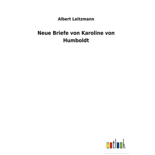 Albert Leitzmann - Neue Briefe von Karoline von Humboldt