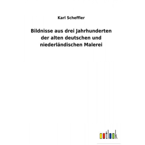 Karl Scheffler - Bildnisse aus drei Jahrhunderten der alten deutschen und niederländischen Malerei