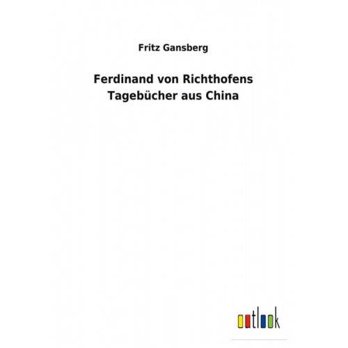 Fritz Gansberg - Ferdinand von Richthofens Tagebücher aus China