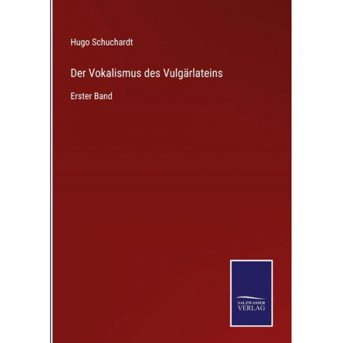 Hugo Schuchardt - Der Vokalismus des Vulgärlateins