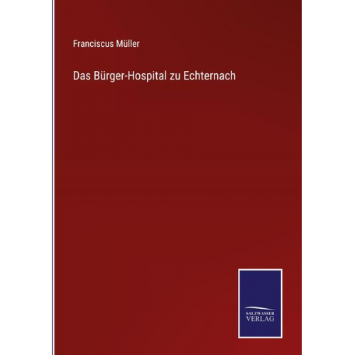 Franciscus Müller - Das Bürger-Hospital zu Echternach