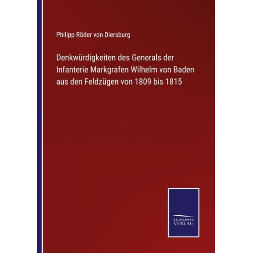 Philipp Röder Diersburg - Denkwürdigkeiten des Generals der Infanterie Markgrafen Wilhelm von Baden aus den Feldzügen von 1809 bis 1815