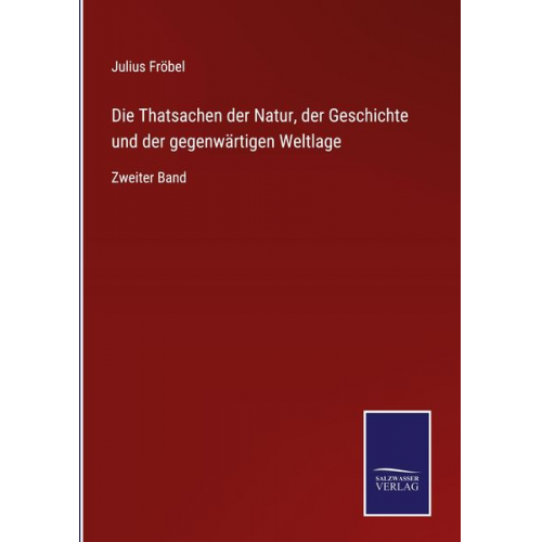 Julius Fröbel - Die Thatsachen der Natur, der Geschichte und der gegenwärtigen Weltlage
