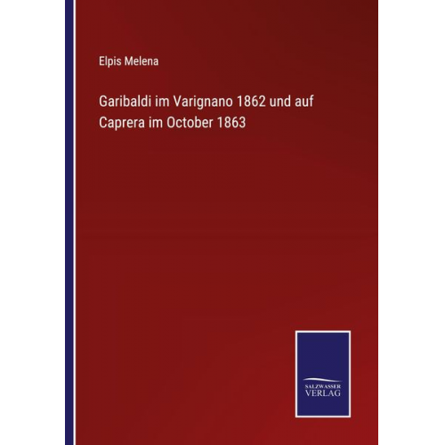 Elpis Melena - Garibaldi im Varignano 1862 und auf Caprera im October 1863
