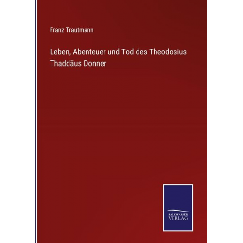 Franz Trautmann - Leben, Abenteuer und Tod des Theodosius Thaddäus Donner