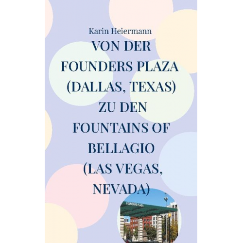 Karin Heiermann - Von der Founders Plaza (Dallas, Texas) zu den Fountains of Bellagio (Las Vegas, Nevada)