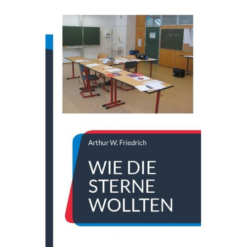 Arthur W. Friedrich - Wie die Sterne wollten