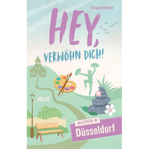 Simone Eichhorn - Hey, verwöhn Dich! Auszeiten in Düsseldorf