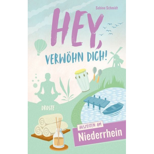 Sabine Schmidt - Hey, verwöhn Dich! Auszeiten am Niederrhein