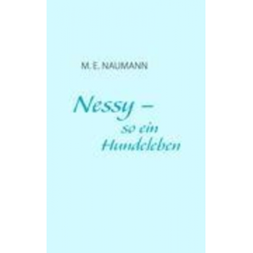 M. E. Naumann - Nessy - so ein Hundeleben