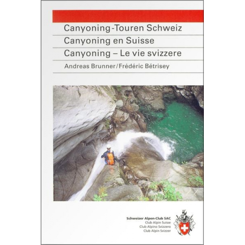 Andreas Brunner Frédéric Bétrisey - Canyoning-Touren Schweiz. Canyoning en Suisse. Canyoning - Le vie svizzere