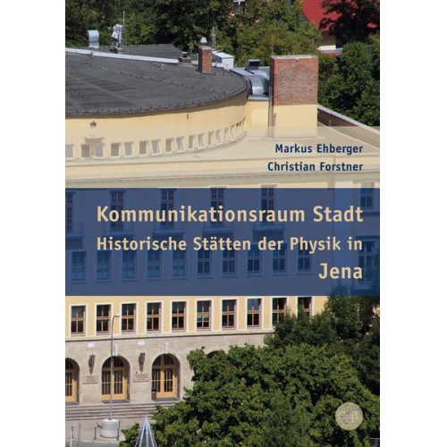 Markus Ehberger Christian Forstner - Kommunikationsraum Stadt – Historische Stätten der Physik in Jena