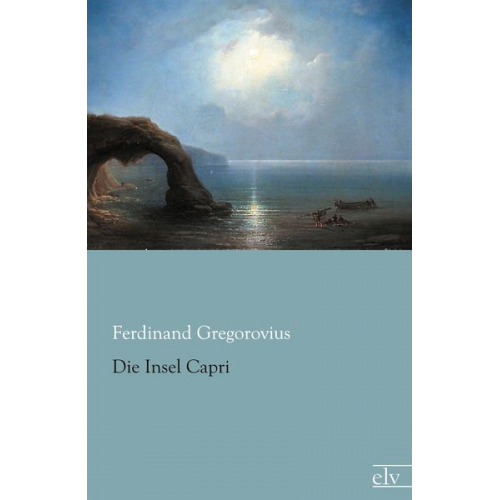 Ferdinand Gregorovius - Die Insel Capri
