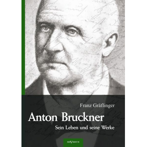 Franz Gräflinger - Anton Bruckner – Sein Leben und seine Werke. Eine Biographie