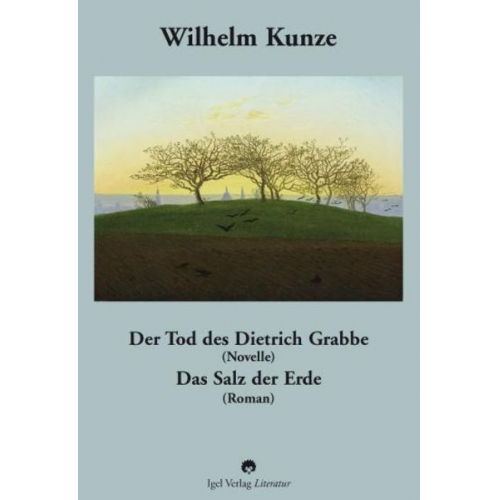 Wilhelm Kunze - Der Tod des Dietrich Grabbe (Novelle) /Das Salz der Erde (Roman)