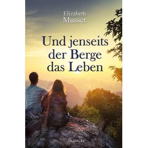 Elizabeth Musser - Und jenseits der Berge das Leben