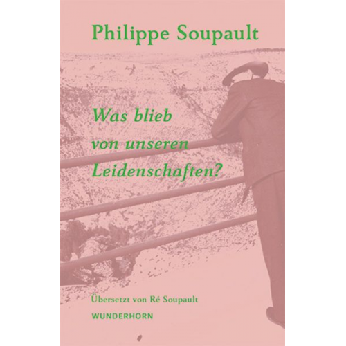 Philippe Soupault - Was blieb von unseren Leidenschaften?