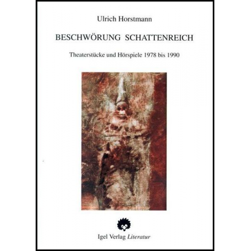 Ulrich Horstmann - Beschwörung Schattenreich. Gesammelte Theaterstücke und Hörspiele 1978 bis 1990