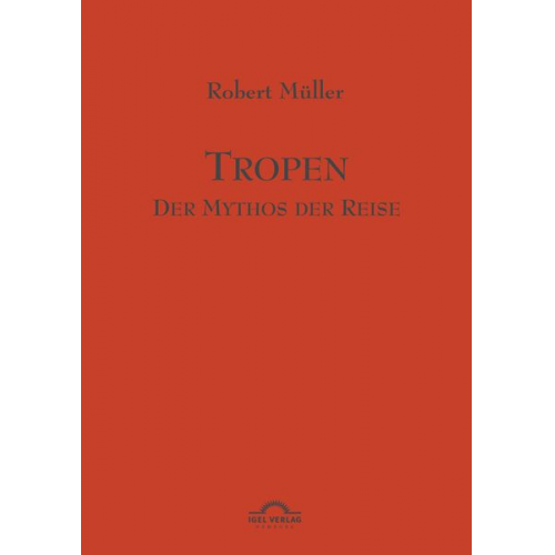 Robert Müller - Robert Müller Werkausgabe / Tropen. Mythos einer Reise