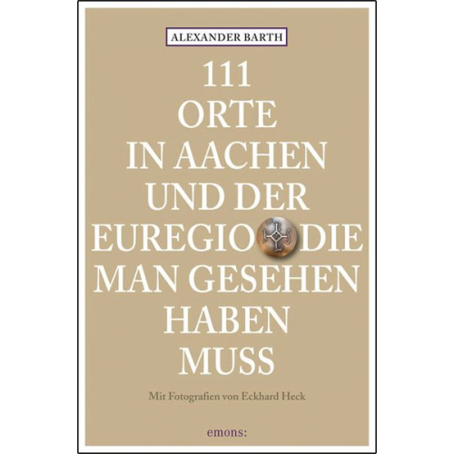 Alexander Barth - 111 Orte in Aachen und der Euregio, die man gesehen haben muss