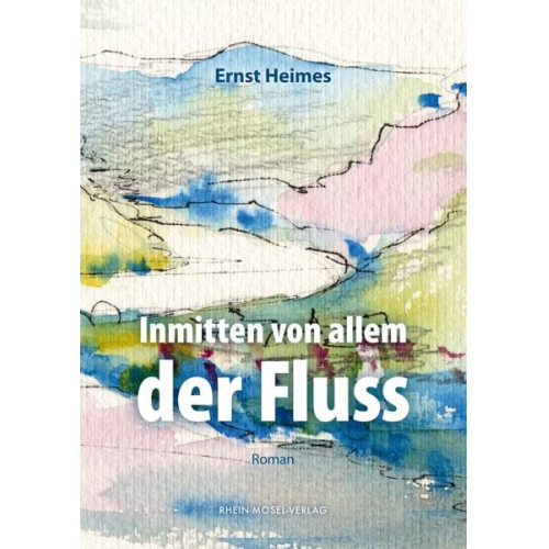 Ernst Heimes - Inmitten von allem der Fluss