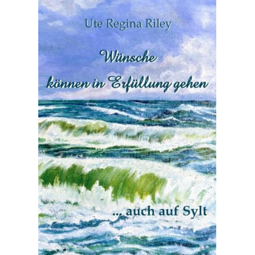 Ute Regina Riley - Wünsche können in Erfüllung gehen ... auch auf Sylt