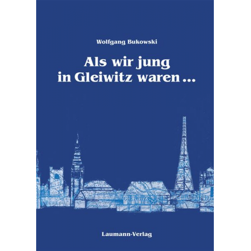 Wolfgang Bukowski - Als wir jung in Gleiwitz waren