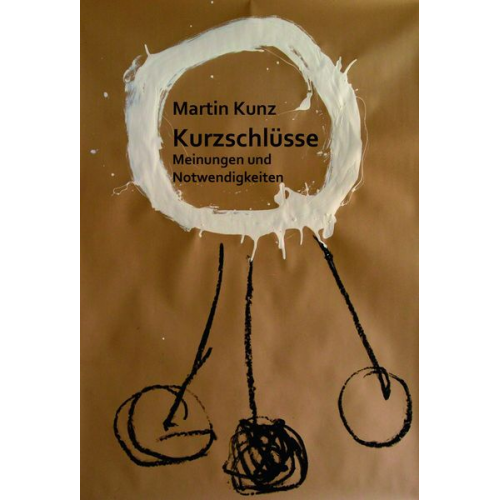 Martin Kunz - Kurzschlüsse. Meinungen und Notwendigkeiten