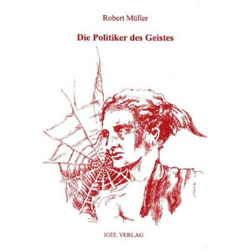 Robert Müller - Robert Müller Werkausgabe / Die Politiker des Geistes