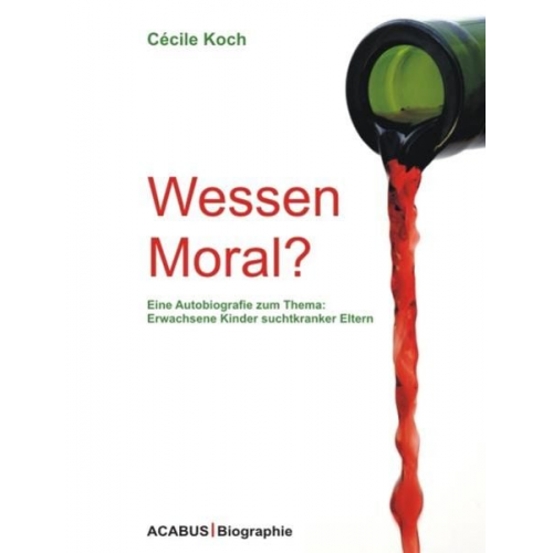 Cécile Koch - Wessen Moral? Eine Autobiografie zum Thema: Erwachsene Kinder suchtkranker Eltern