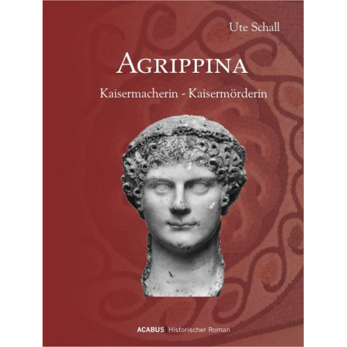 Ute Schall - Agrippina. Kaisermacherin - Kaisermörderin