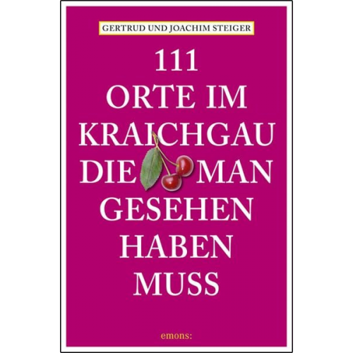 Joachim Steiger Gertrud Steiger - 111 Orte im Kraichgau, die man gesehen haben muss