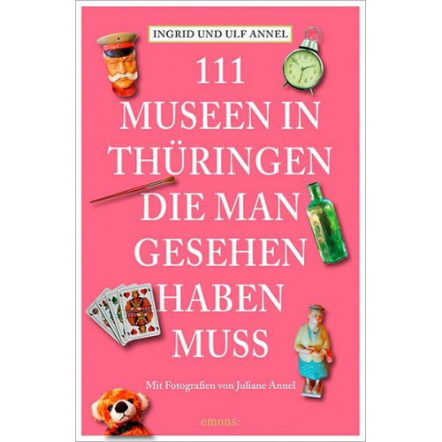 Ingrid Annel Ulf Annel - 111 Orte Museen in Thüringen, die man gesehen haben muss