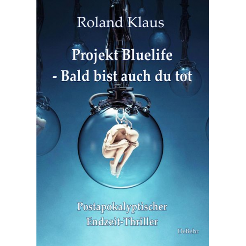 Roland Klaus - Projekt Bluelife – Bald bist auch du tot - Postapokalyptischer Endzeit-Thriller