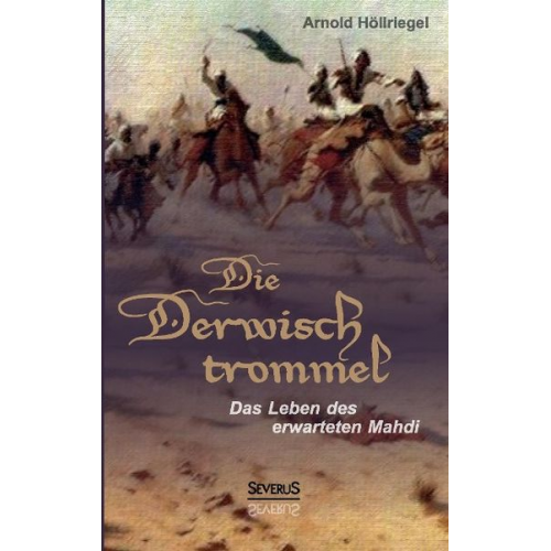 Arnold Höllriegel - Die Derwischtrommel: Das Leben des erwarteten Mahdi