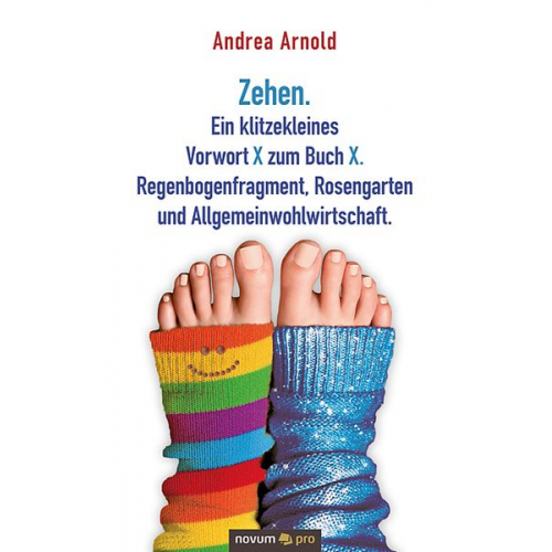 Andrea Arnold - Zehen. Ein klitzekleines Vorwort X zum Buch X. Regenbogenfragment, Rosengarten und Allgemeinwohlwirtschaft.