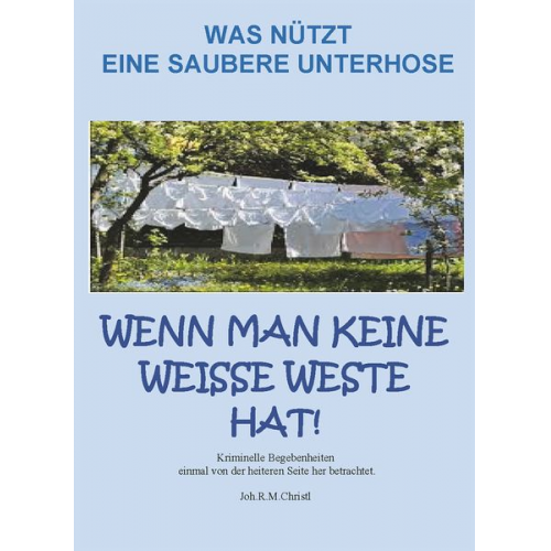 Joh.R.M. Christl - Was nützt eine saubere Unterhose, wenn man keine weiße Weste hat?