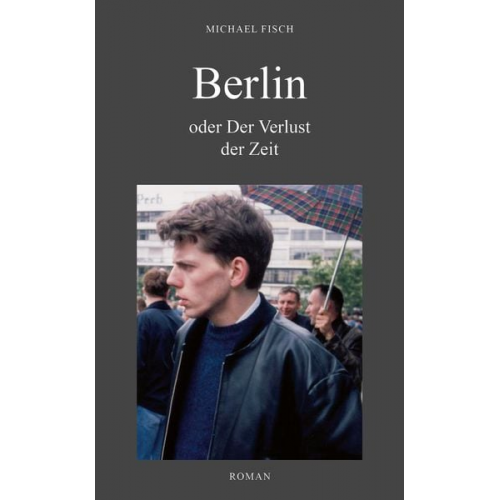 Michael Fisch - BERLIN oder Der Verlust der Zeit