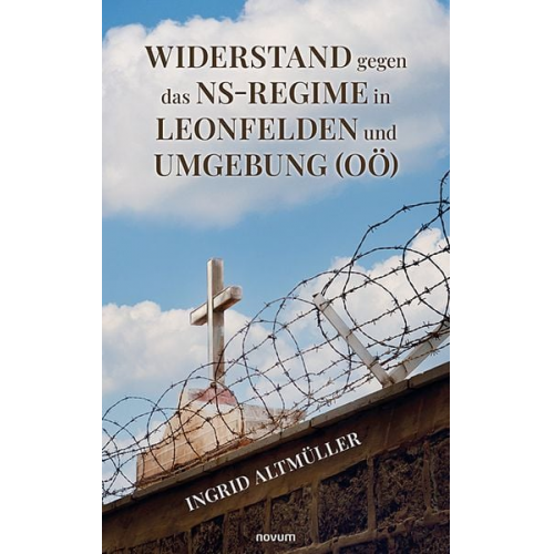 Ingrid Altmüller - Widerstand gegen das NS-Regime in Leonfelden und Umgebung (OÖ)