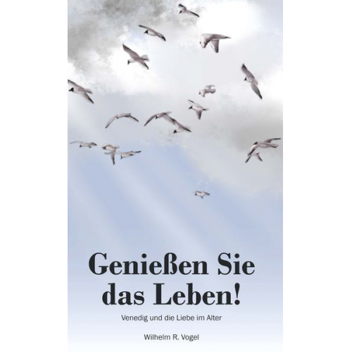 Wilhelm R. Vogel - Genießen Sie das Leben!