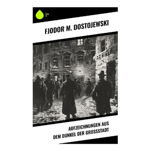 Fjodor M. Dostojewski - Aufzeichnungen aus dem Dunkel der Großstadt