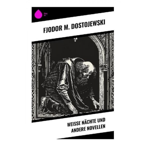 Fjodor M. Dostojewski - Weiße Nächte und andere Novellen