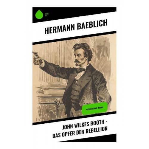 Hermann Baeblich - John Wilkes Booth - Das Opfer der Rebellion