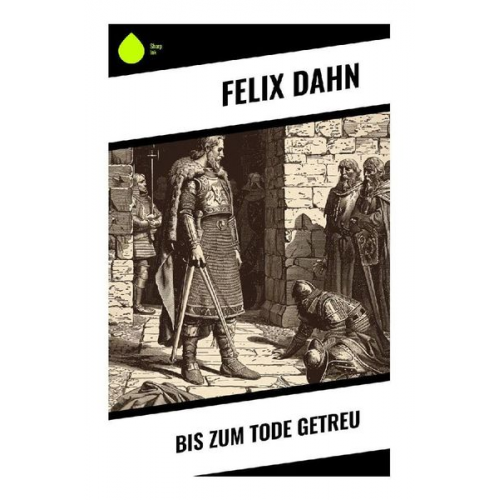 Felix Dahn - Bis zum Tode getreu