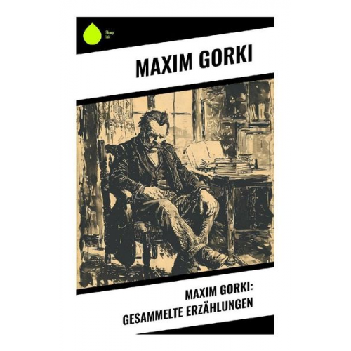 Maxim Gorki - Maxim Gorki: Gesammelte Erzählungen